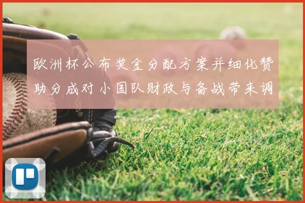 欧洲杯公布奖金分配方案并细化赞助分成对小国队财政与备战带来调整
