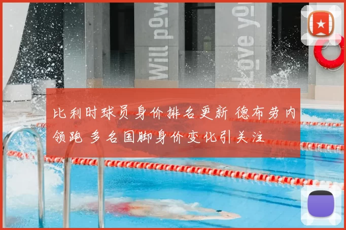 比利时球员身价排名更新 德布劳内领跑 多名国脚身价变化引关注