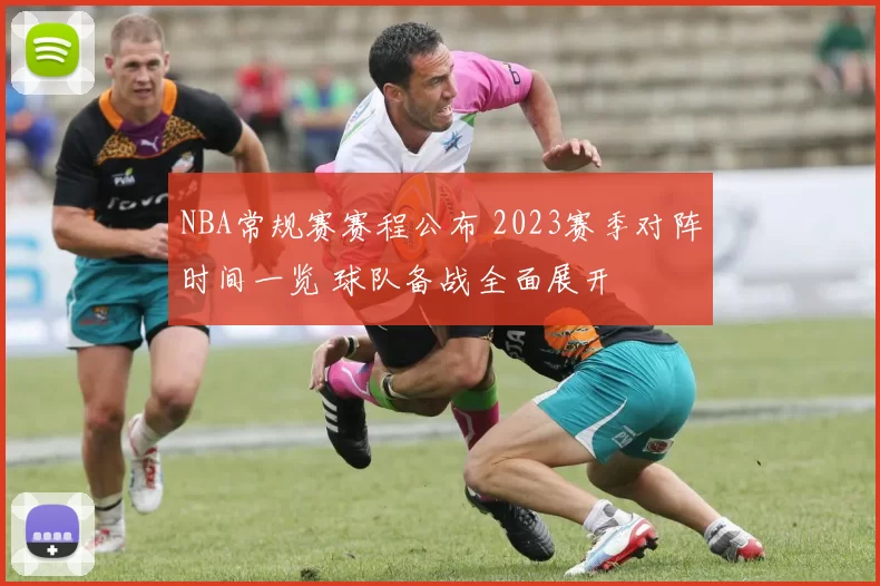 NBA常规赛赛程公布 2023赛季对阵时间一览 球队备战全面展开