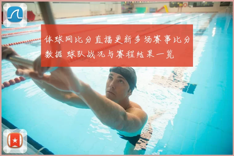 体球网比分直播更新多场赛事比分数据 球队战况与赛程结果一览